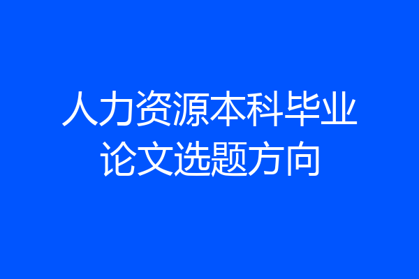 人力资源本科毕业论文选题方向
