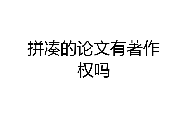 拼凑的论文有著作权吗