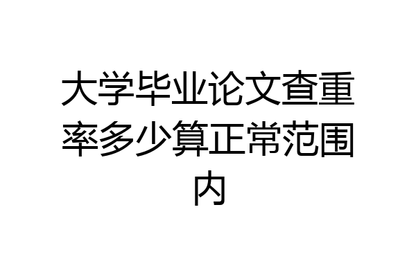 大学毕业论文查重率多少算正常范围内