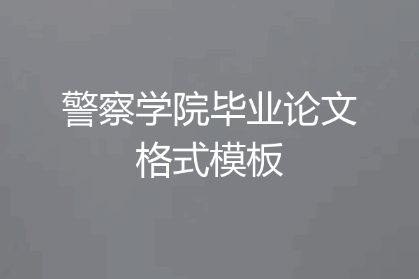 警察学院毕业论文格式模板