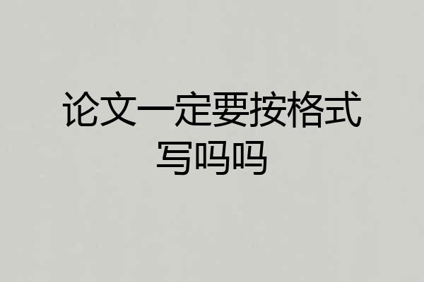 论文一定要按格式写吗吗
