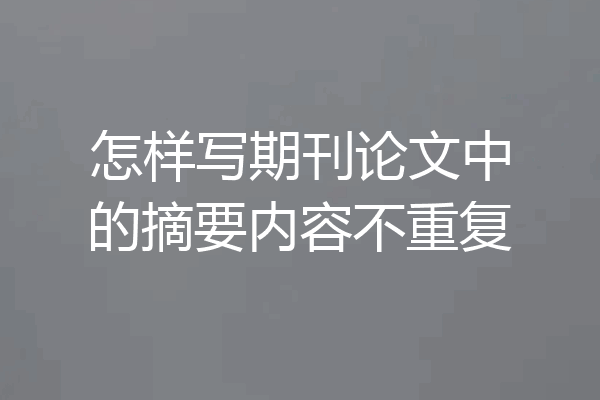 怎样写期刊论文中的摘要内容不重复