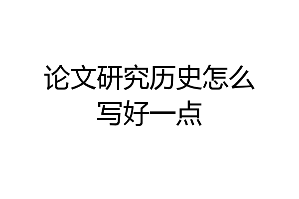 论文研究历史怎么写好一点