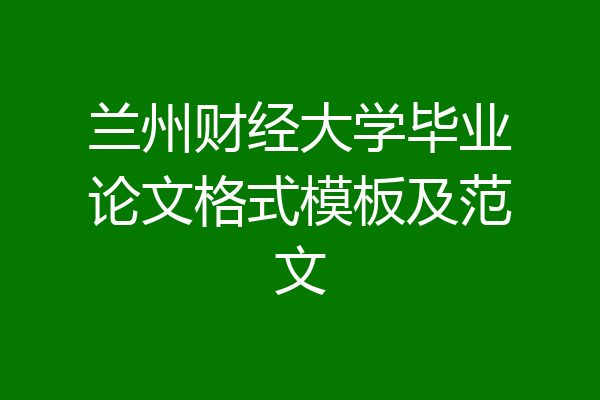 兰州财经大学毕业论文格式模板及范文