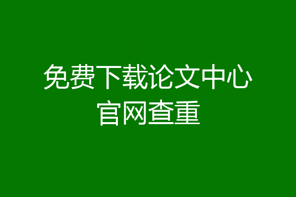 免费下载论文中心官网查重