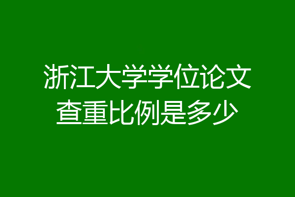 浙江大学学位论文查重比例是多少