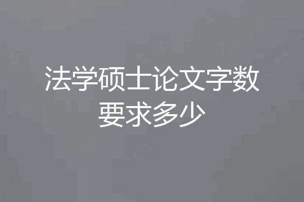 法学硕士论文字数要求多少