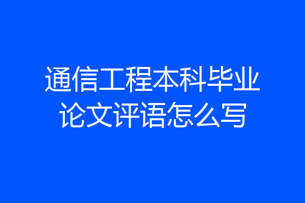 通信工程本科毕业论文评语怎么写