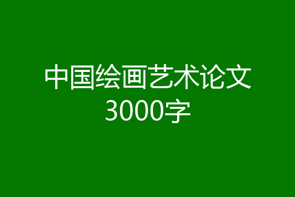中国绘画艺术论文3000字