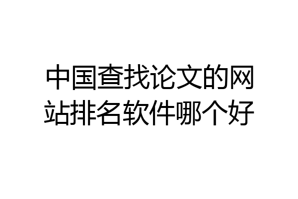 中国查找论文的网站排名软件哪个好