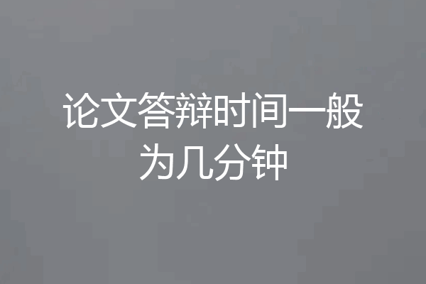 论文答辩时间一般为几分钟