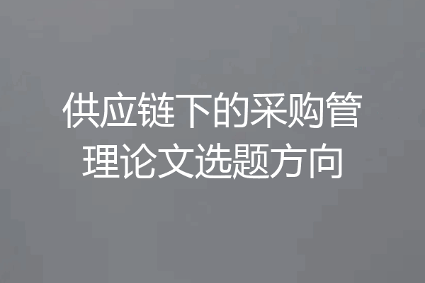 供应链下的采购管理论文选题方向