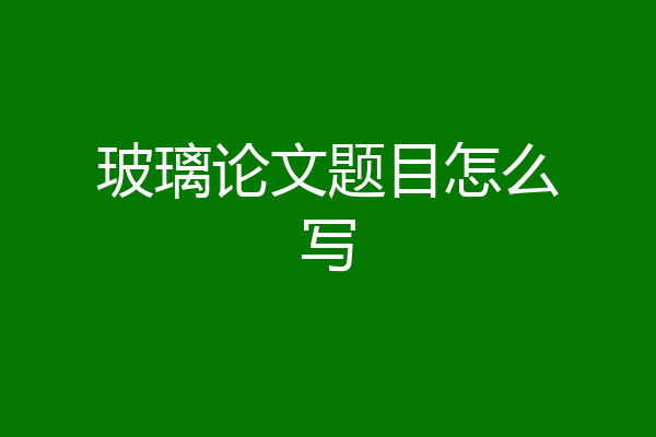 玻璃论文题目怎么写