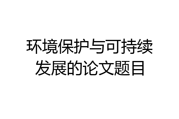 环境保护与可持续发展的论文题目