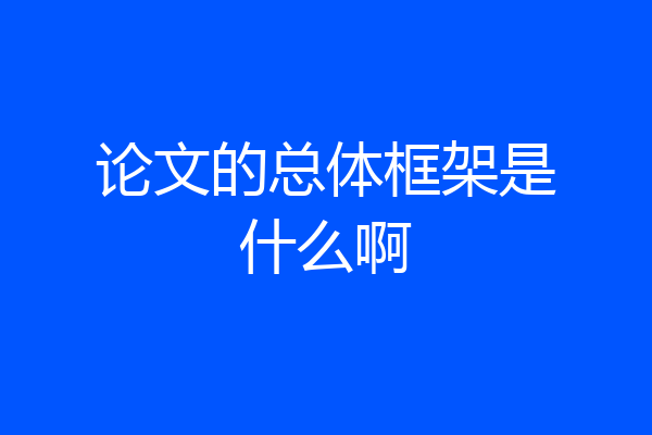 论文的总体框架是什么啊