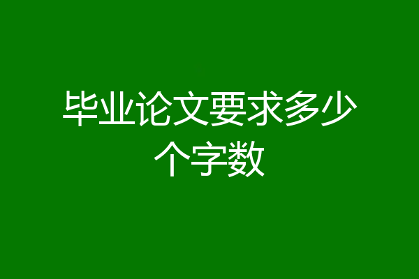 毕业论文要求多少个字数