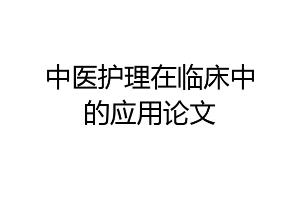 中医护理在临床中的应用论文