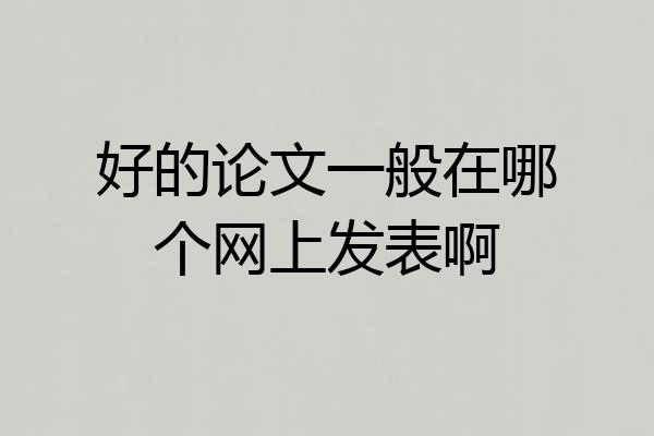 好的论文一般在哪个网上发表啊