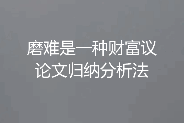 磨难是一种财富议论文归纳分析法