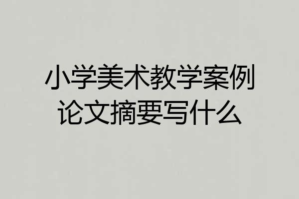 小学美术教学案例论文摘要写什么