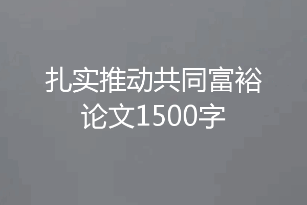 扎实推动共同富裕论文1500字