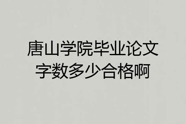 唐山学院毕业论文字数多少合格啊