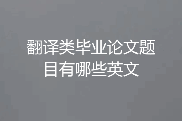 翻译类毕业论文题目有哪些英文