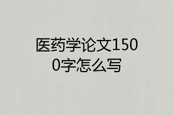 医药学论文1500字怎么写