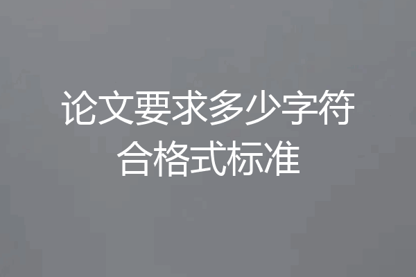 论文要求多少字符合格式标准