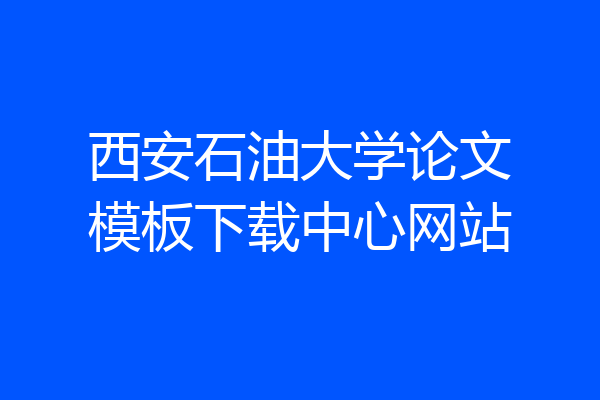 西安石油大学论文模板下载中心网站