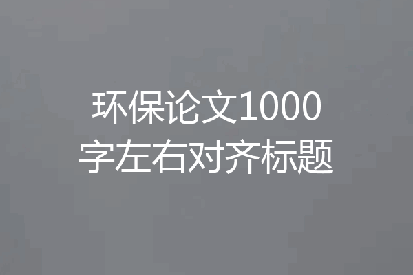 环保论文1000字左右对齐标题