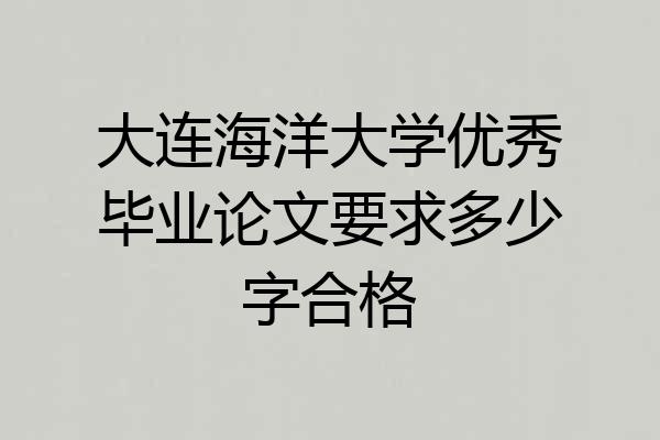 大连海洋大学优秀毕业论文要求多少字合格