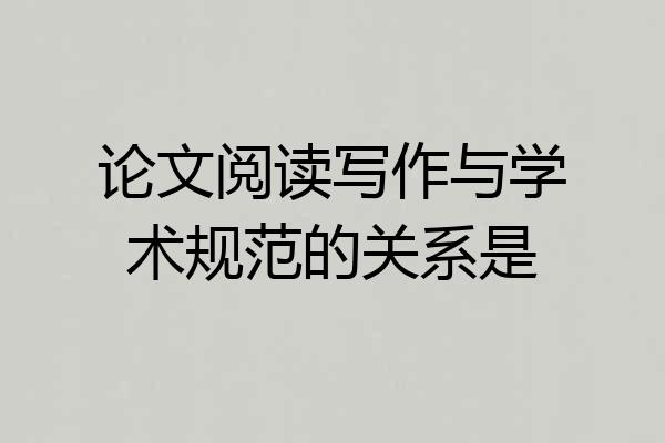 论文阅读写作与学术规范的关系是