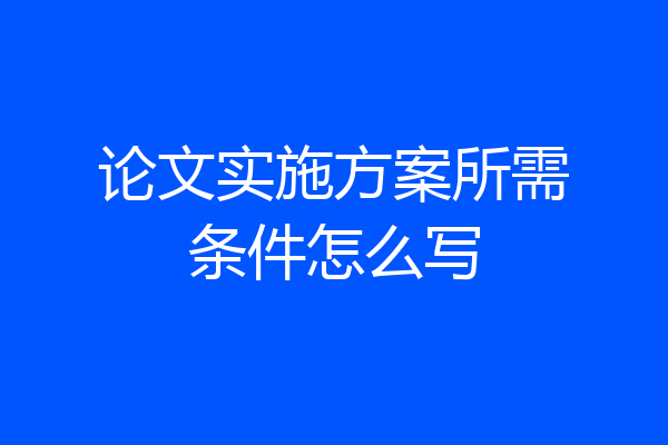论文实施方案所需条件怎么写