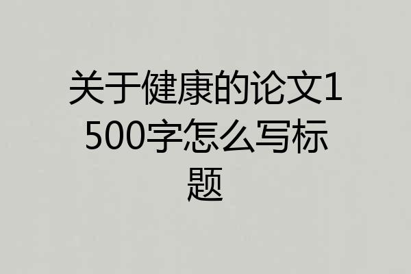 关于健康的论文1500字怎么写标题