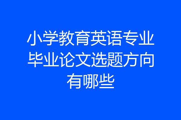 小学教育英语专业毕业论文选题方向有哪些