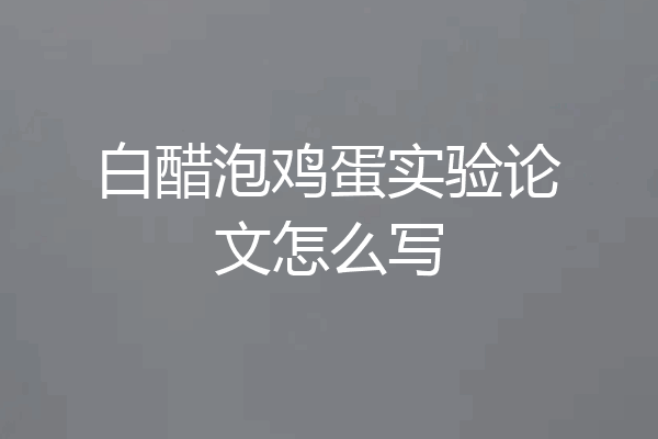 白醋泡鸡蛋实验论文怎么写