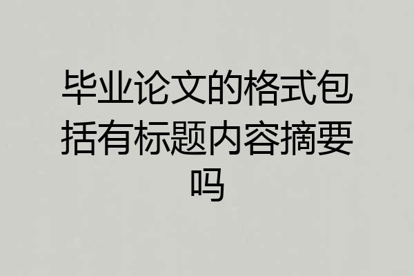毕业论文的格式包括有标题内容摘要吗
