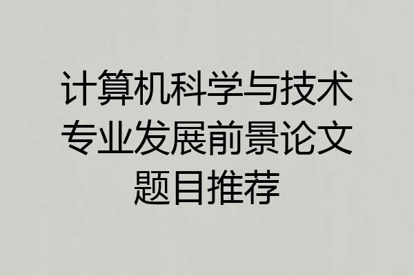 计算机科学与技术专业发展前景论文题目推荐