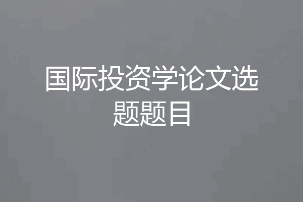 国际投资学论文选题题目