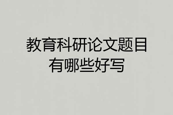 教育科研论文题目有哪些好写