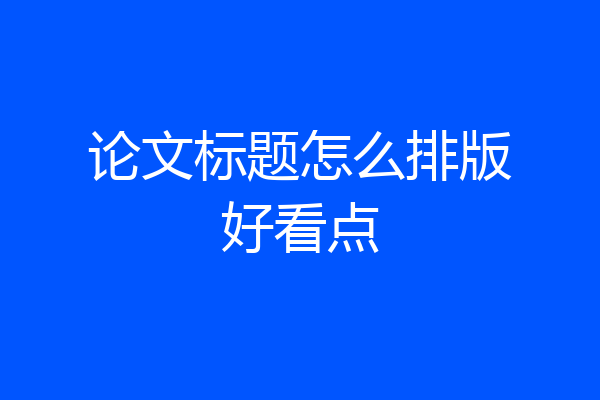 论文标题怎么排版好看点
