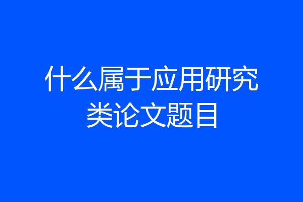 什么属于应用研究类论文题目