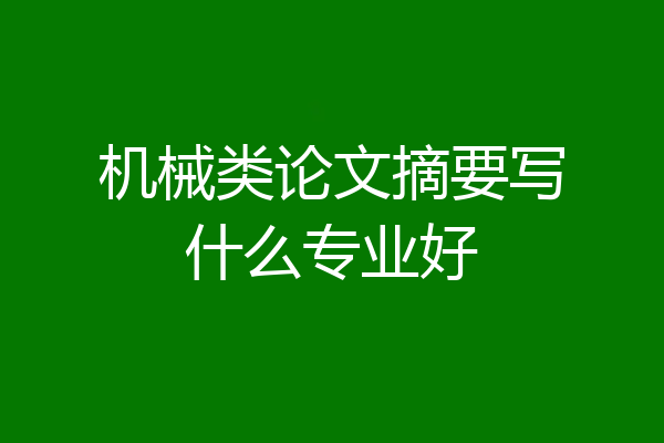 机械类论文摘要写什么专业好