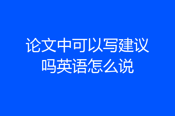 论文中可以写建议吗英语怎么说