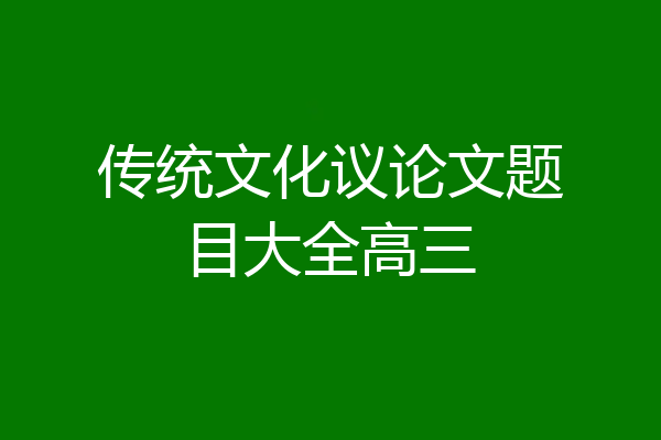 传统文化议论文题目大全高三