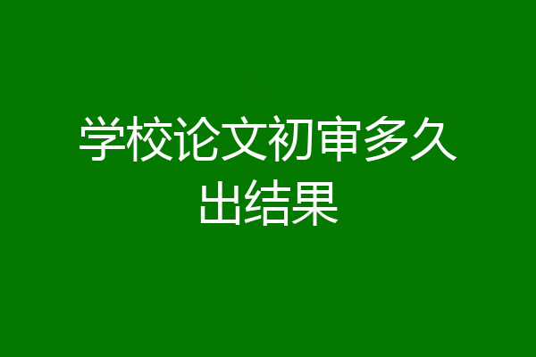 学校论文初审多久出结果
