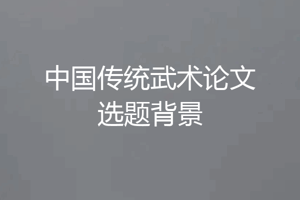 中国传统武术论文选题背景