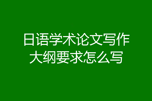 日语学术论文写作大纲要求怎么写