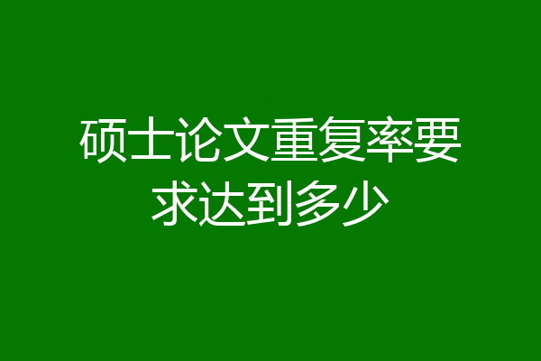 硕士论文重复率要求达到多少